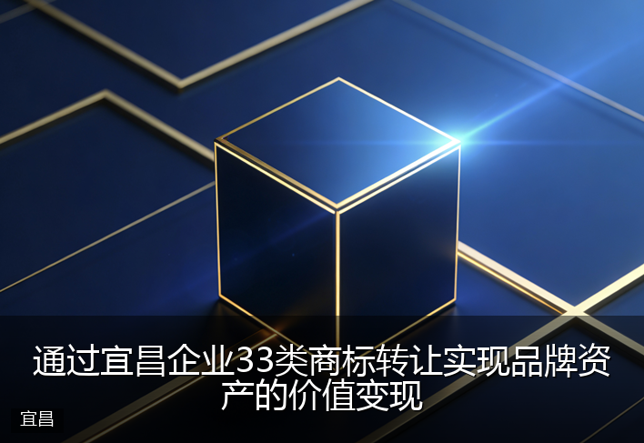 通过宜昌企业33类商标转让实现品牌资产的价值变现